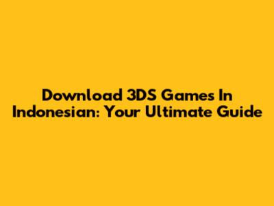 Download 3DS Games In Indonesian: Your Ultimate Guide