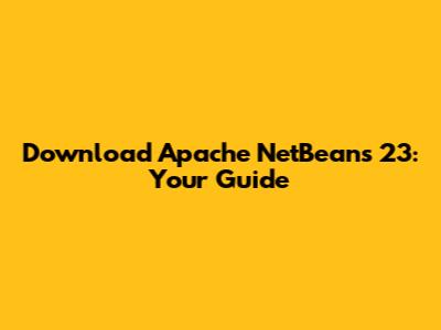 Download Apache NetBeans 23: Your Guide