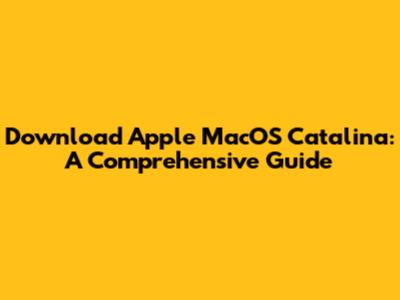Download Apple MacOS Catalina: A Comprehensive Guide