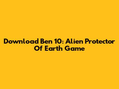 Download Ben 10: Alien Protector Of Earth Game