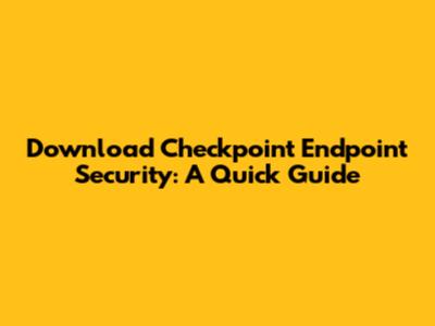 Download Checkpoint Endpoint Security: A Quick Guide