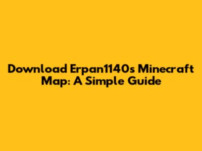 Download Erpan1140's Minecraft Map: A Simple Guide