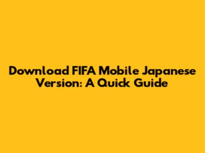 Download FIFA Mobile Japanese Version: A Quick Guide