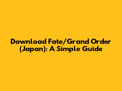 Download Fate/Grand Order (Japan): A Simple Guide