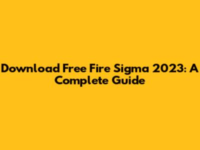 Download Free Fire Sigma 2023: A Complete Guide