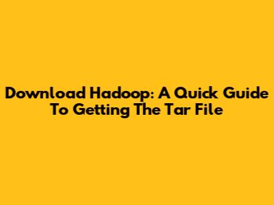 Download Hadoop: A Quick Guide To Getting The Tar File