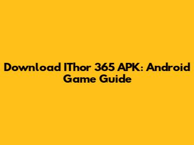 Download IThor 365 APK: Android Game Guide