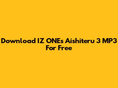 Download IZ*ONE's Aishiteru 3 MP3 For Free