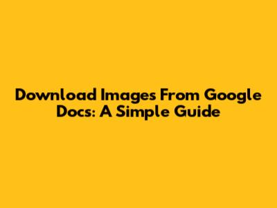 Download Images From Google Docs: A Simple Guide