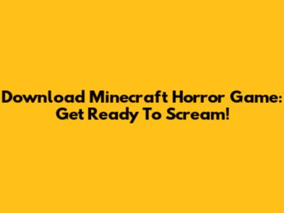 Download Minecraft Horror Game: Get Ready To Scream!