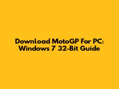 Download MotoGP For PC: Windows 7 32-Bit Guide
