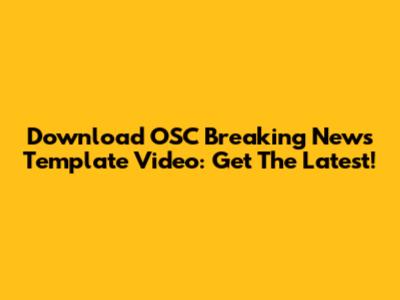 Download OSC Breaking News Template Video: Get The Latest!