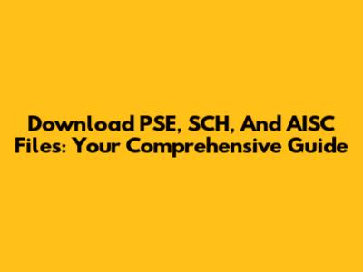 Download PSE, SCH, And AISC Files: Your Comprehensive Guide