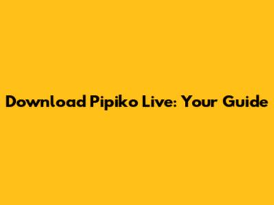 Download Pipiko Live: Your Guide