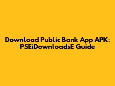 Download Public Bank App APK: PSEiDownloadsE Guide