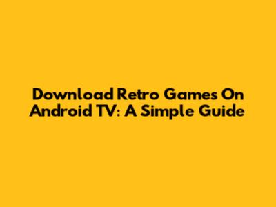 Download Retro Games On Android TV: A Simple Guide
