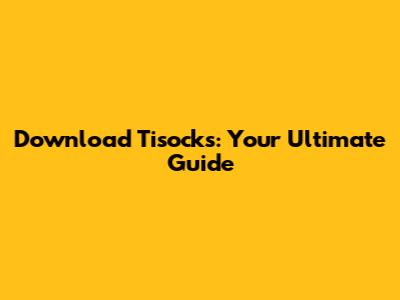 Download Tisocks: Your Ultimate Guide