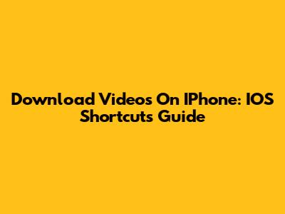 Download Videos On IPhone: IOS Shortcuts Guide