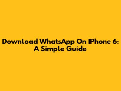 Download WhatsApp On IPhone 6: A Simple Guide
