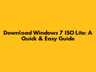 Download Windows 7 ISO Lite: A Quick & Easy Guide
