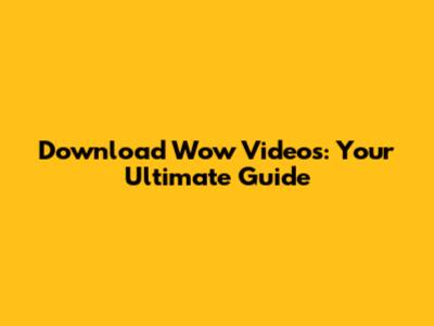 Download Wow Videos: Your Ultimate Guide