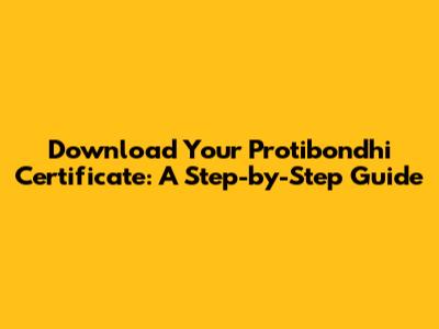 Download Your Protibondhi Certificate: A Step-by-Step Guide