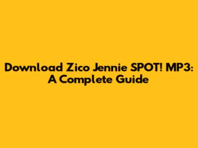 Download Zico Jennie SPOT! MP3: A Complete Guide