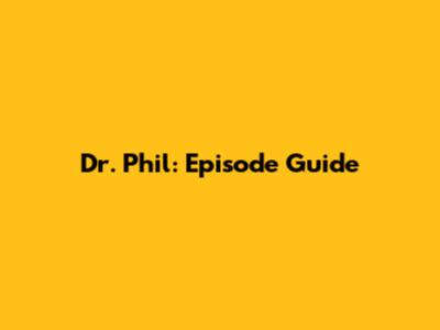 Dr. Phil: Episode Guide