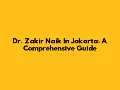 Dr. Zakir Naik In Jakarta: A Comprehensive Guide