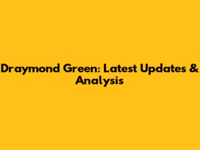 Draymond Green: Latest Updates & Analysis