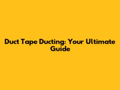Duct Tape Ducting: Your Ultimate Guide