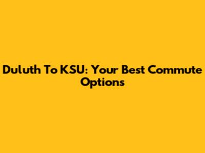 Duluth To KSU: Your Best Commute Options