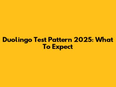 Duolingo Test Pattern 2025: What To Expect