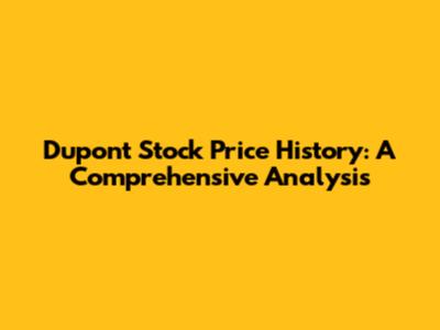 Dupont Stock Price History: A Comprehensive Analysis