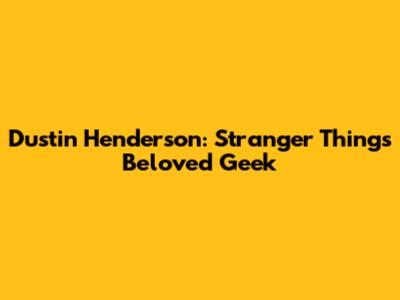 Dustin Henderson: Stranger Things' Beloved Geek
