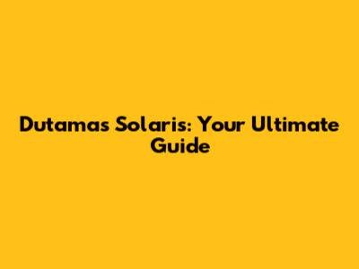 Dutamas Solaris: Your Ultimate Guide