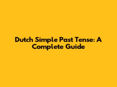 Dutch Simple Past Tense: A Complete Guide