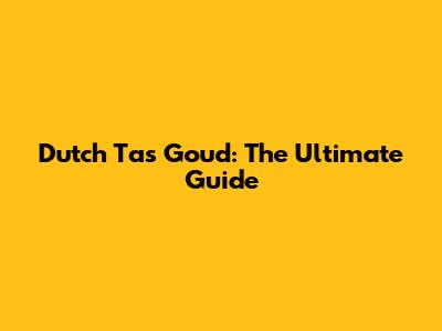 Dutch Tas Goud: The Ultimate Guide