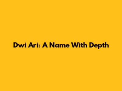 Dwi Ari: A Name With Depth