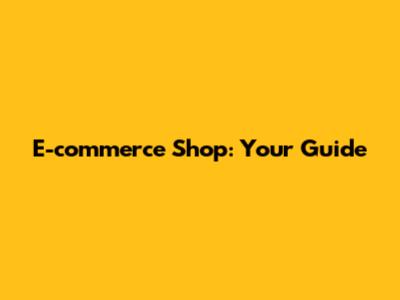 E-commerce Shop: Your Guide