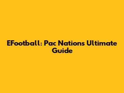 EFootball: Pac Nation's Ultimate Guide
