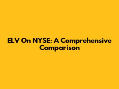 ELV On NYSE: A Comprehensive Comparison