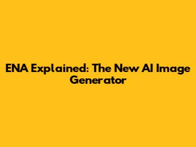 ENA Explained: The New AI Image Generator