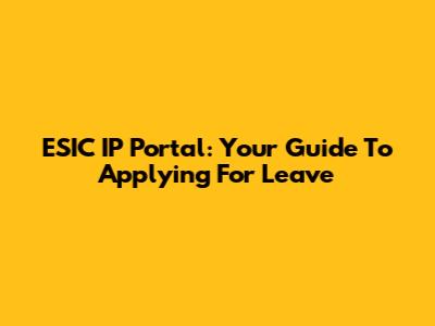 ESIC IP Portal: Your Guide To Applying For Leave
