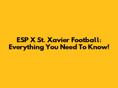 ESP X St. Xavier Football: Everything You Need To Know!