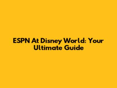 ESPN At Disney World: Your Ultimate Guide
