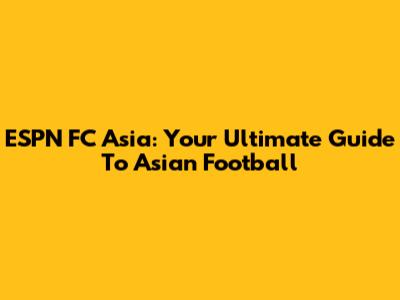 ESPN FC Asia: Your Ultimate Guide To Asian Football