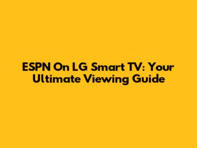 ESPN On LG Smart TV: Your Ultimate Viewing Guide