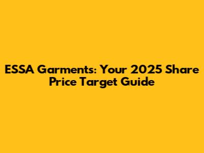 ESSA Garments: Your 2025 Share Price Target Guide