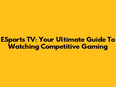 ESports TV: Your Ultimate Guide To Watching Competitive Gaming